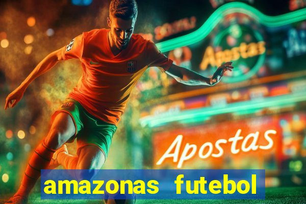 amazonas futebol clube onde assistir